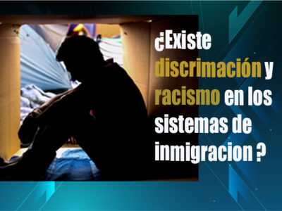 ¿Existe discriminación y racismo en los sistema de inmigración?.